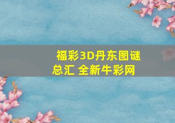 福彩3D丹东图谜总汇 全新牛彩网